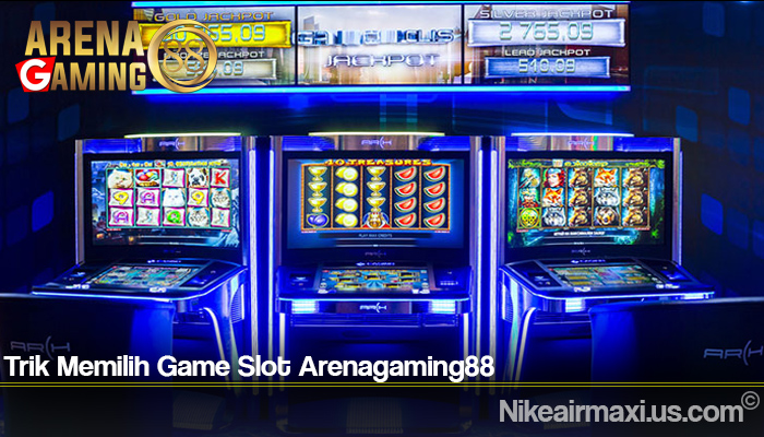 Trik Memilih Game Slot Arenagaming88